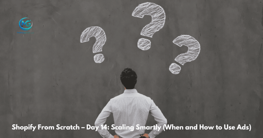 Shopify From Scratch – Day 14: Scaling Smartly (When and How to Use Ads)
